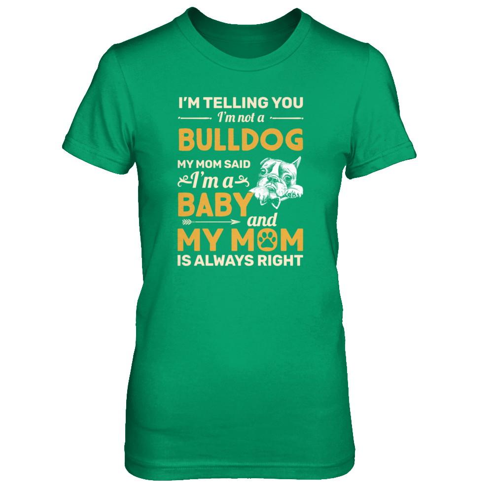 Bulldog I'm Telling You I'm Not A Bulldog My Mom Said-T-Shirt & Tank Top-Women's T-Shirt-Irish Green