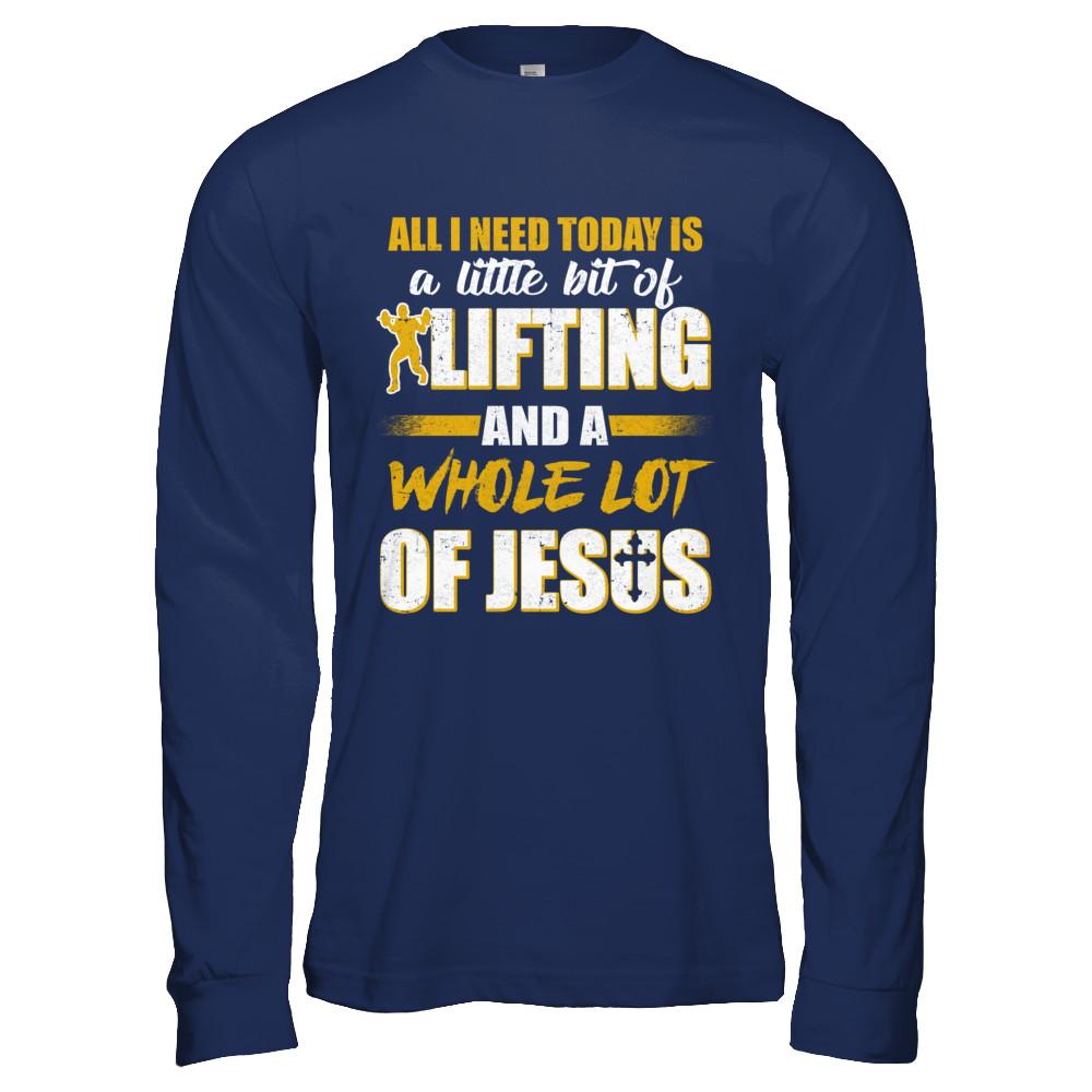 All I Need Today Is A Little Bit Of Lifting And A Whole Lot Of Jesus-T-Shirt & Hoodie-Long Sleeve T-Shirt-Navy