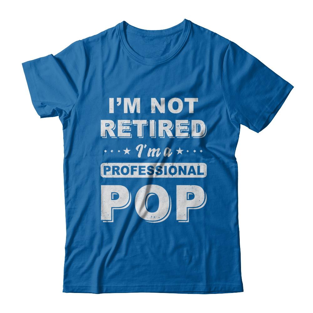I'm Not Retired A Professional Pop Father Day Gift-T-Shirt & Hoodie-Classic T-Shirt-Royal