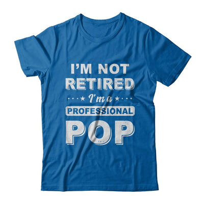 I'm Not Retired A Professional Pop Father Day Gift-T-Shirt & Hoodie-Classic T-Shirt-Royal