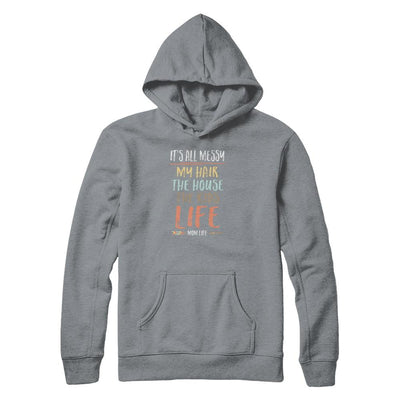 It's All Messy My Hair The House The Kids Mom Life-T-Shirt & Tank Top-Pullover Hoodie-Light Steel