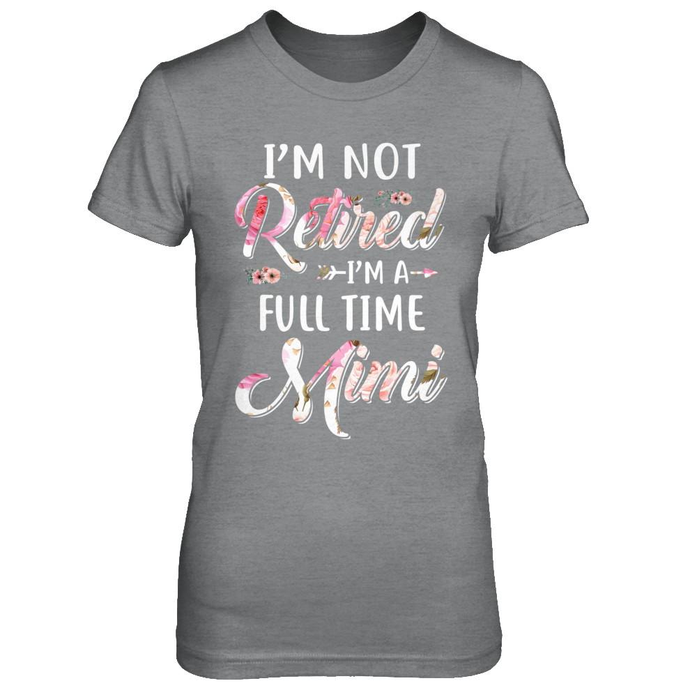 I'm Not Retired I'm A Full Time Mimi Mothers Day-T-Shirt & Hoodie-Women's T-Shirt-Sport Grey