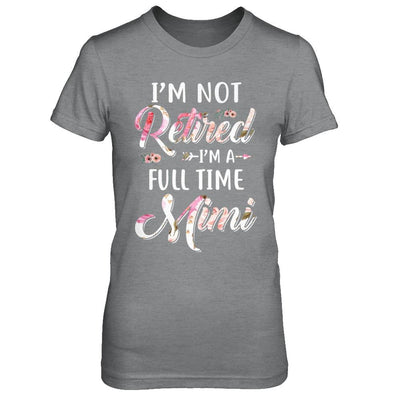 I'm Not Retired I'm A Full Time Mimi Mothers Day-T-Shirt & Hoodie-Women's T-Shirt-Sport Grey