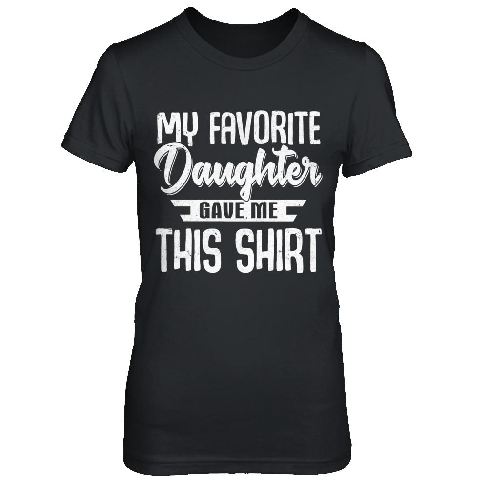 My Favorite Daughter Gave Me This-T-Shirt & Hoodie-Women's T-Shirt-Black