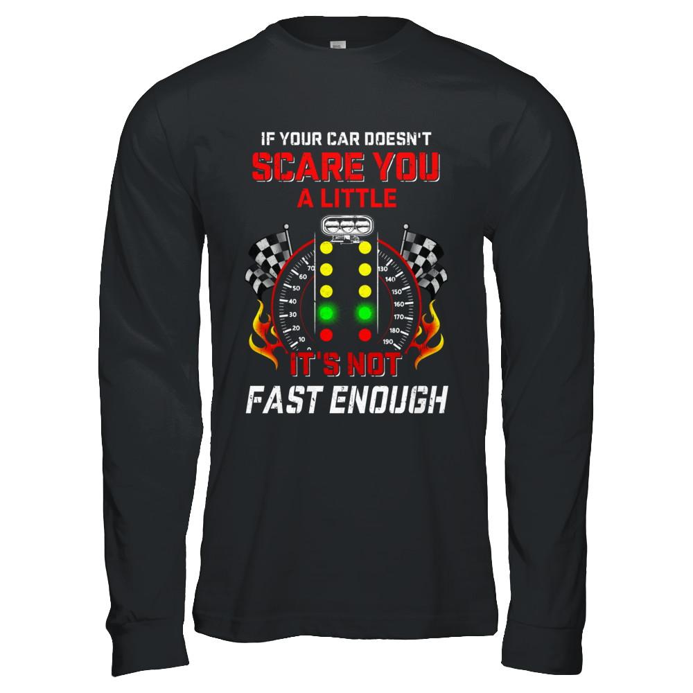 If Your Car Doesnt Scare You A Little Its Not Fast Enough-T-Shirt & Hoodie-Long Sleeve T-Shirt-Black