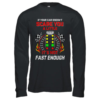 If Your Car Doesnt Scare You A Little Its Not Fast Enough-T-Shirt & Hoodie-Long Sleeve T-Shirt-Black