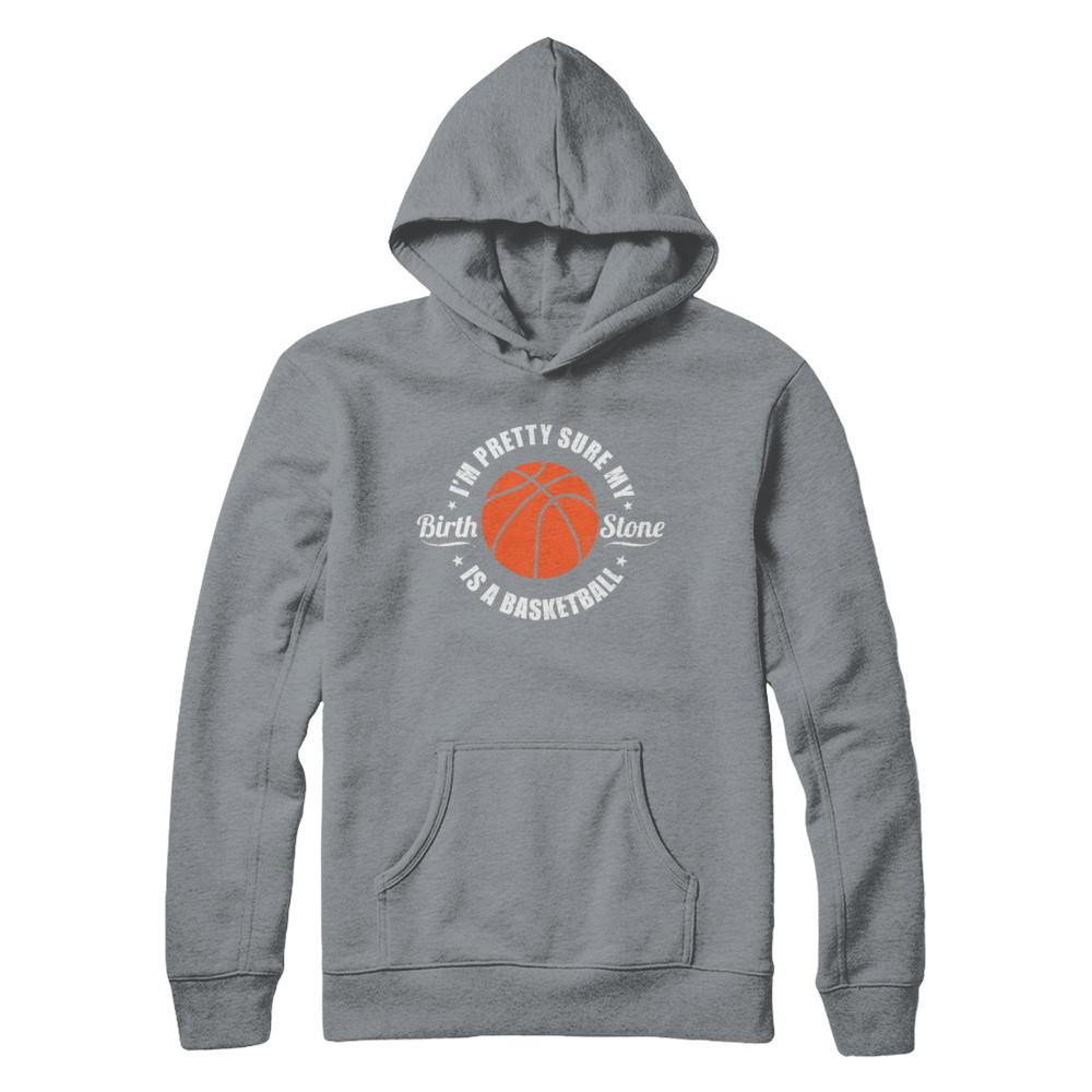 I'm Pretty Sure My Birth Stone Is A Basketball-T-Shirt & Hoodie-