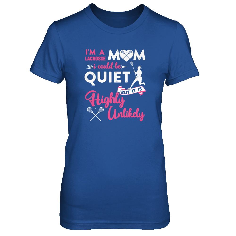 I'm A Lacrosse Mom I Could Be Quiet It Is Highly Unilkely-T-Shirt & Tank Top-Women's T-Shirt-Royal