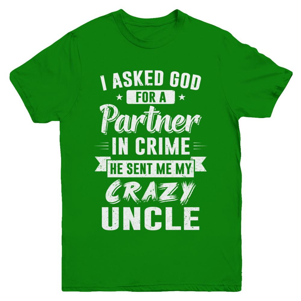 I Asked God For A Partner In Crime He Sent Me Crazy Uncle Youth-Youth Shirt-Youth T-Shirt-Irish Green