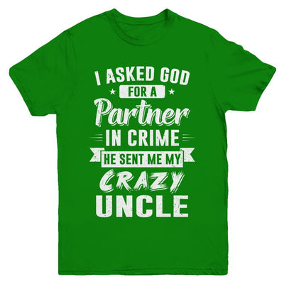 I Asked God For A Partner In Crime He Sent Me Crazy Uncle Youth-Youth Shirt-Youth T-Shirt-Irish Green