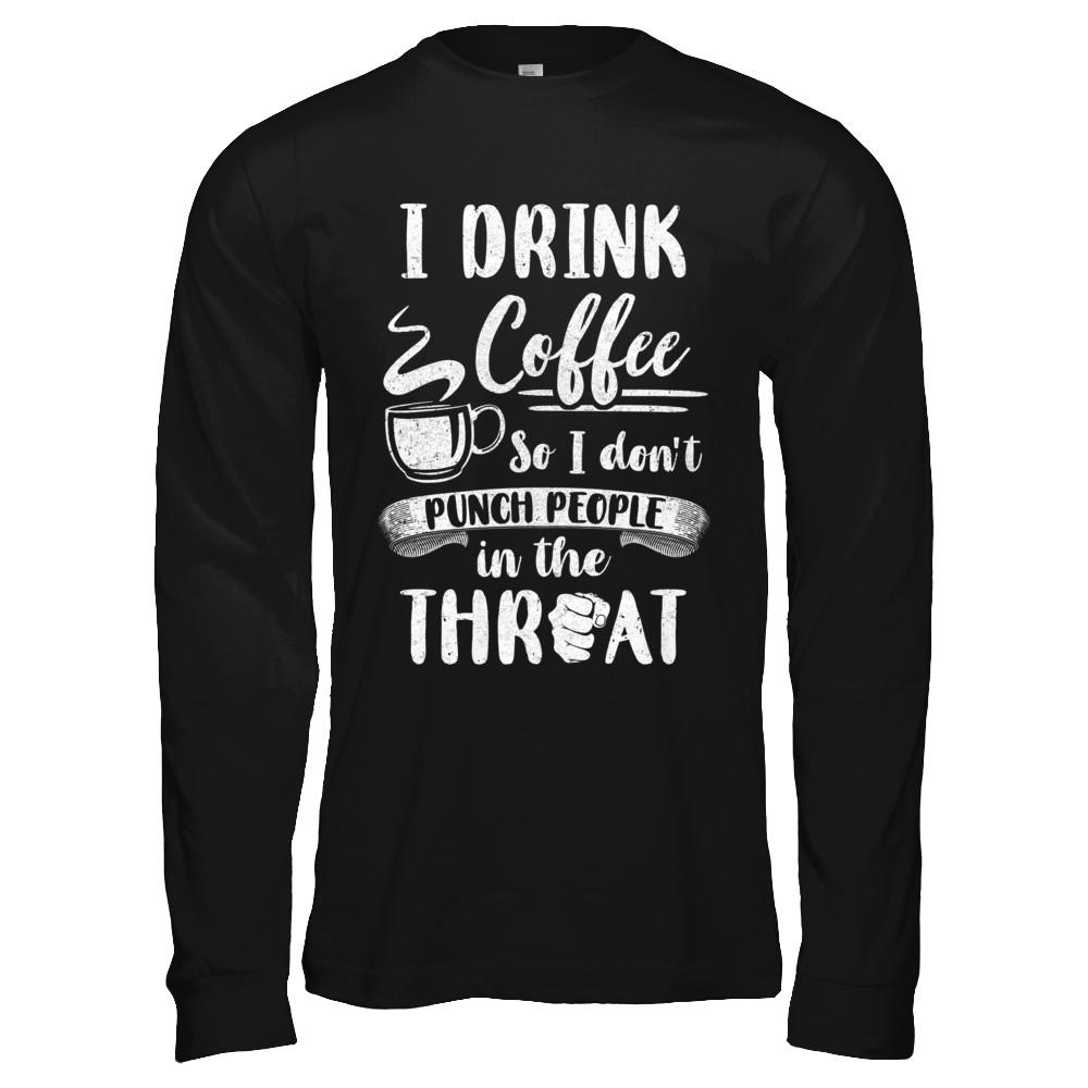 Funny I Drink Coffee So I Don't Punch People-T-Shirt & Hoodie-Long Sleeve T-Shirt-Black