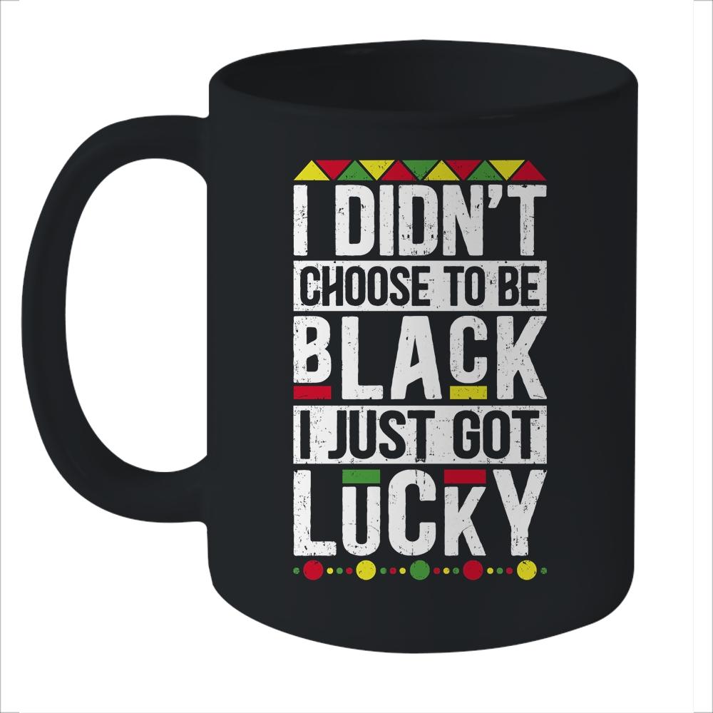 I Didn't Choose To Be Black I Just Got Lucky Black Pride Mug