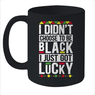 I Didn't Choose To Be Black I Just Got Lucky Black Pride Mug-Coffee Mug-Mug-Black