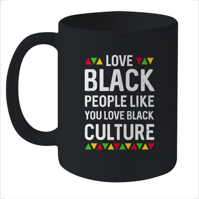 Love Black People Like You Love Black Culture Black Pride Mug-Coffee Mug-Mug-Black