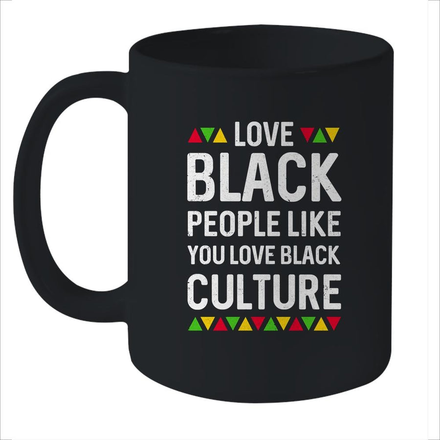Love Black People Like You Love Black Culture Black Pride Mug-Coffee Mug-Mug-Black