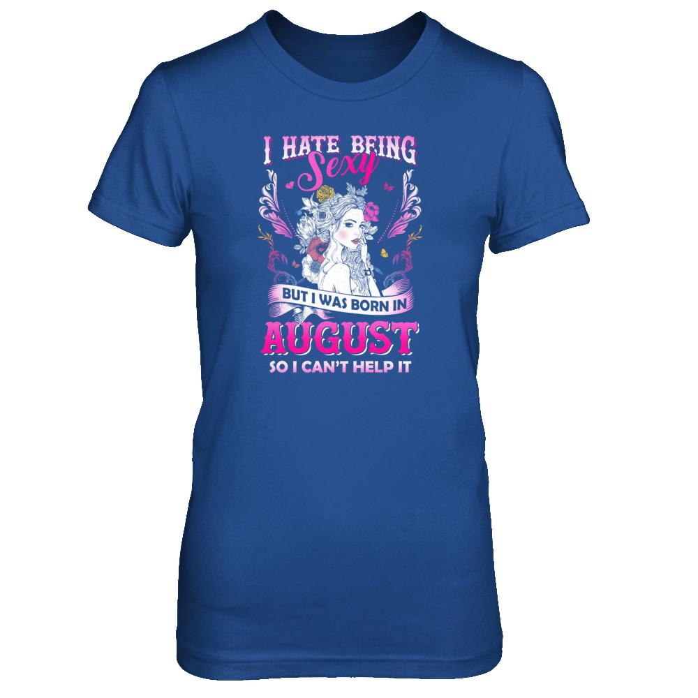 I Hate Being Sexy But I Was Born In August Birthday-T-Shirt & Tank Top-Women's T-Shirt-Royal