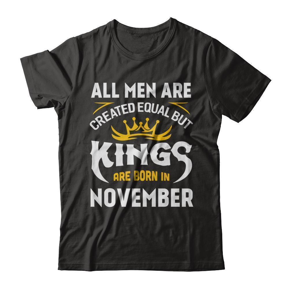 All Men Are Created Equal But Kings Are Born In November-T-Shirt & Hoodie-Classic T-Shirt-Black