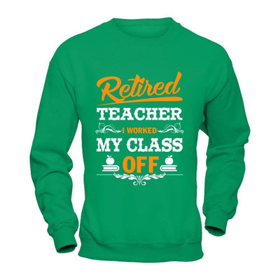 Retired Teacher I Worked My Class Off-T-Shirt & Hoodie-Crewneck Sweatshirt-Irish Green