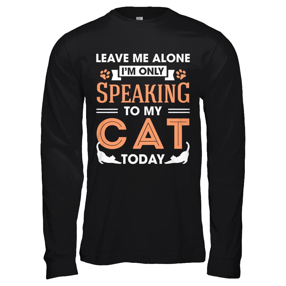 Leave Me Alone I'm Only Speaking To My Cat Today-T-Shirt & Hoodie-Long Sleeve T-Shirt-Black
