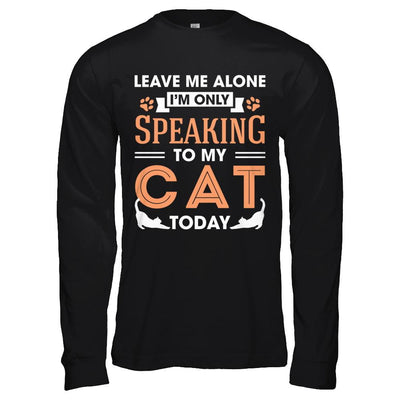 Leave Me Alone I'm Only Speaking To My Cat Today-T-Shirt & Hoodie-Long Sleeve T-Shirt-Black