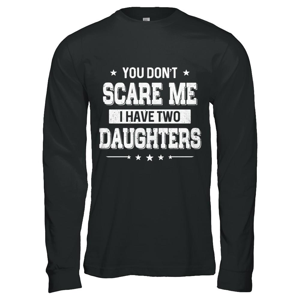 You Don't Scare Me I Have Two Daughters Fathers Day-T-Shirt & Hoodie-Long Sleeve T-Shirt-Black