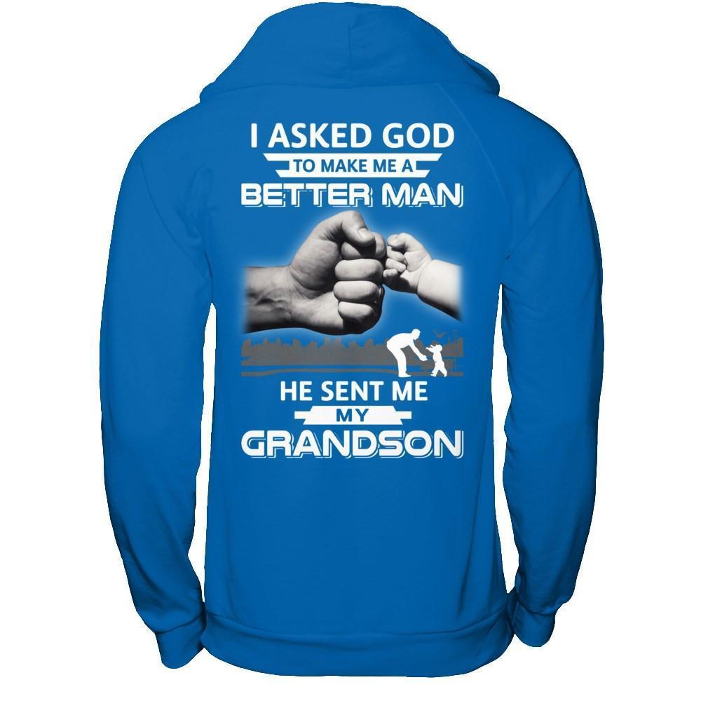 I Asked God To Make Me A Better Man He Sent Me My GrandSon-T-Shirt & Hoodie-