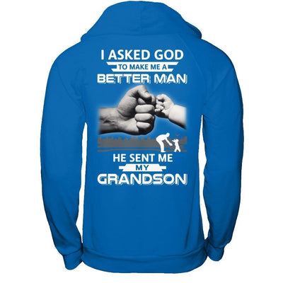 I Asked God To Make Me A Better Man He Sent Me My GrandSon-T-Shirt & Hoodie-
