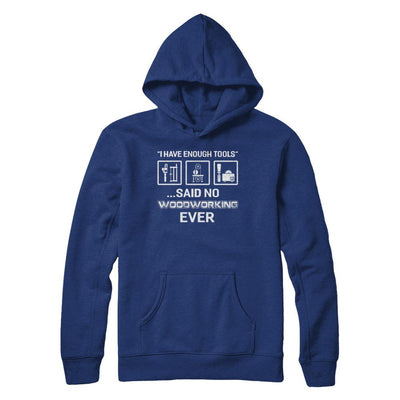 I Have Enough Tools Said No Woodworking Ever Gift-T-Shirt & Hoodie-Pullover Hoodie-Deep Royal