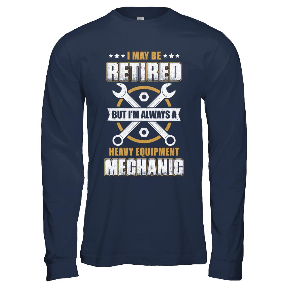 Retired But I'm Always A Heavy Equipment Mechanic-T-Shirt & Hoodie-Long Sleeve T-Shirt-Navy