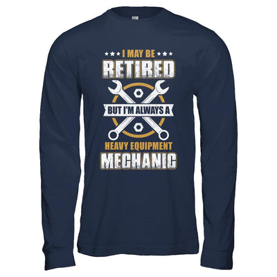 Retired But I'm Always A Heavy Equipment Mechanic-T-Shirt & Hoodie-Long Sleeve T-Shirt-Navy