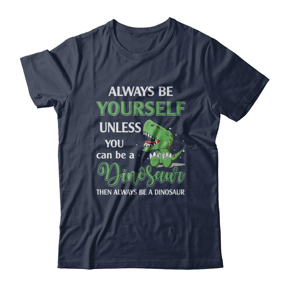 Always Be Yourself Unless You Can Be A Dinosaur-T-Shirt & Hoodie-Classic T-Shirt-Navy