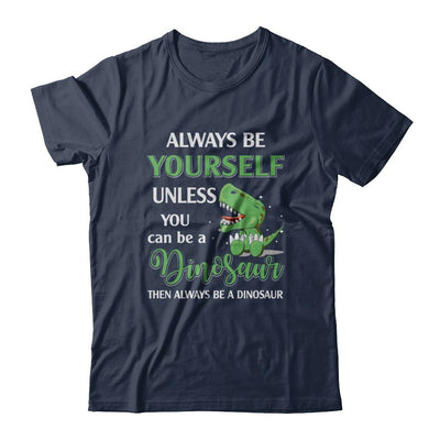 Always Be Yourself Unless You Can Be A Dinosaur-T-Shirt & Hoodie-Classic T-Shirt-Navy