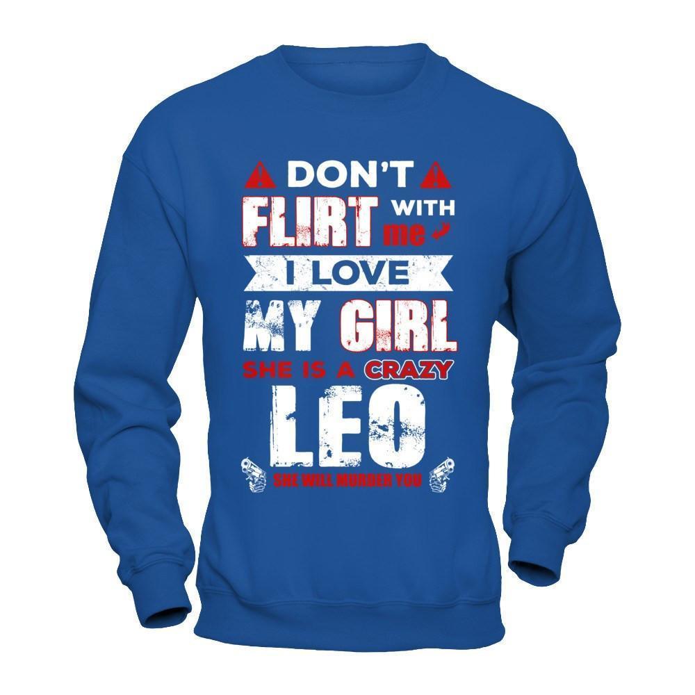 Don't Flirt With Me I Love My Girl She Is A Crazy Leo-T-Shirt & Hoodie-