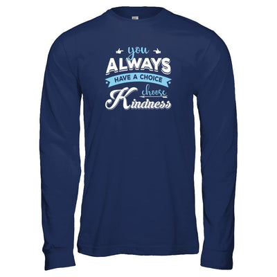 You Always Have A Choice Choose Kindness-T-Shirt & Tank Top-Long Sleeve T-Shirt-Navy