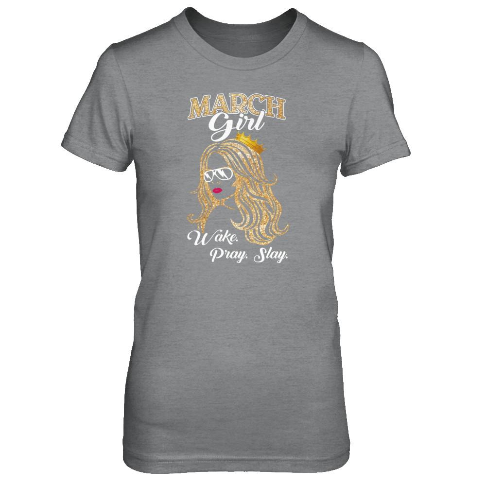 March Woman Lady Girl Wake Pray Slay Birthday Gift-T-Shirt & Tank Top-Women's T-Shirt-Sport Grey
