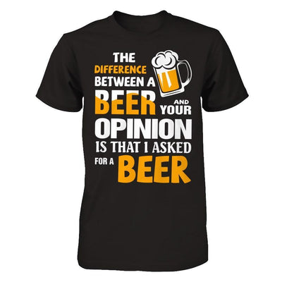 The Difference Between A Beer And Your Opinion-T-Shirt & Hoodie-Classic T-Shirt-Black