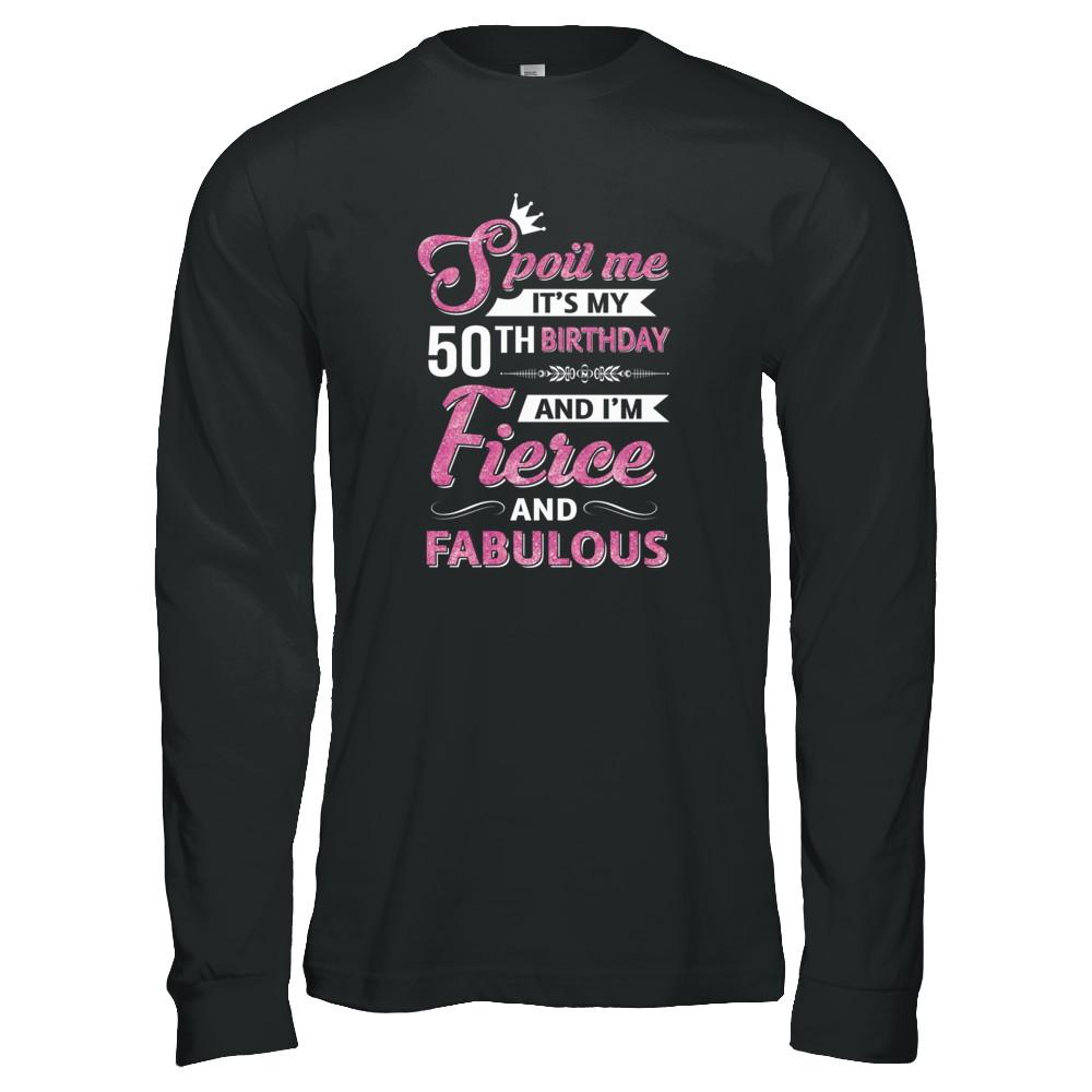 Spoil Me It's My 50Th Birthday And I'm Fierce And Fabulous-T-Shirt & Tank Top-Long Sleeve T-Shirt-Black