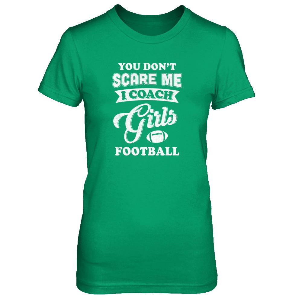 You Don't Scare Me I Coach Girls Football-T-Shirt & Tank Top-Women's T-Shirt-Irish Green