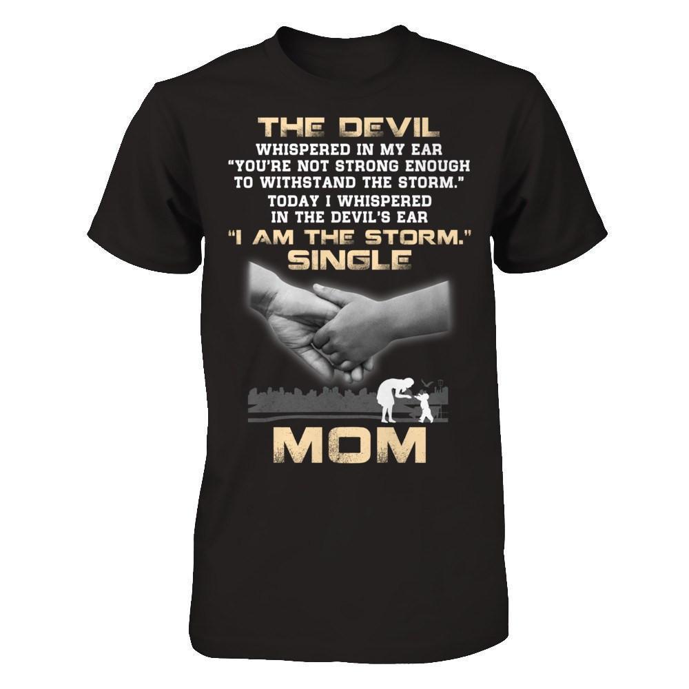 I Whispered In The Devil's Ear I Am The Storm Single Mom-T-Shirt & Hoodie-Premium T-Shirt-Black