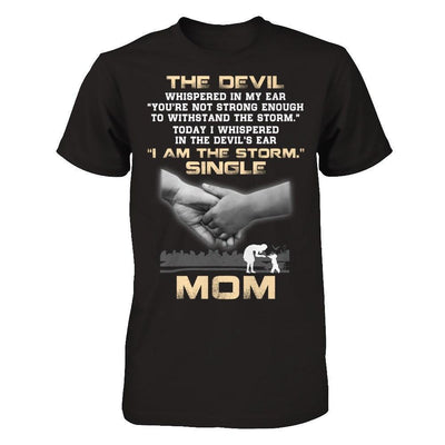 I Whispered In The Devil's Ear I Am The Storm Single Mom-T-Shirt & Hoodie-Premium T-Shirt-Black