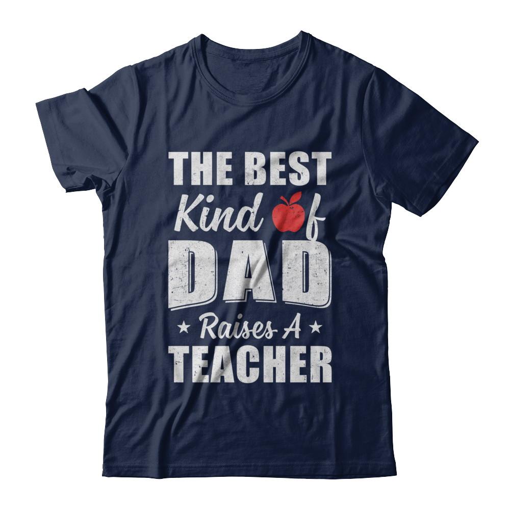 Best Kind Of Dad Raises A Teacher Fathers Day Gift-T-Shirt & Hoodie-Classic T-Shirt-Navy