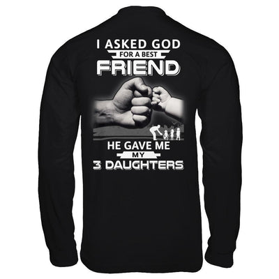 I Asked God For A Best Friend He Gave Me My Three Daughters-T-Shirt & Hoodie-Long Sleeve T-Shirt-Black