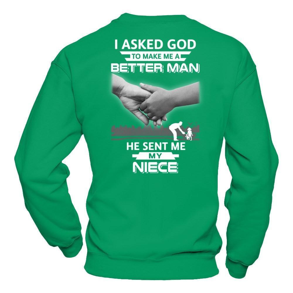 I Asked God To Make Me A Better Man He Sent Me My Niece-T-Shirt & Hoodie-