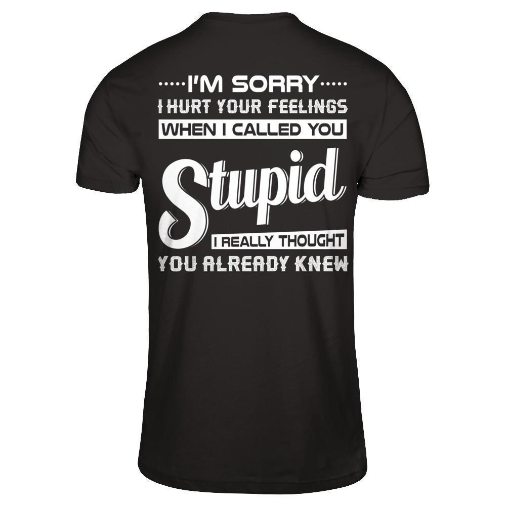 I'm Sorry I Hurt Your Feelings When I Called You Stupid-T-Shirt & Hoodie-Premium T-Shirt-Black