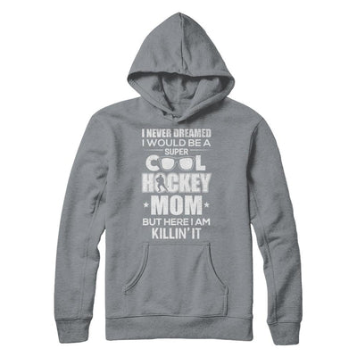 Never Dreamed I Would Be A Cool Hockey Mom Mothers Day-T-Shirt & Hoodie-