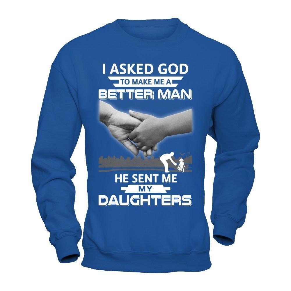 I Asked God To Make Me A Better Man He Sent Me My Daughters-T-Shirt & Hoodie-Crewneck Sweatshirt-Royal