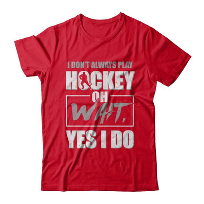 I Don't Always Play Hockey Oh Wait Yes I Do-T-Shirt & Hoodie-Premium T-Shirt-Red