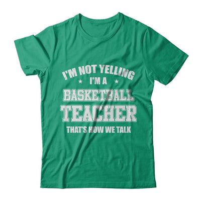 I'm Not Yelling I'm A Basketball Teacher That's How We Talk-T-Shirt & Hoodie-Classic T-Shirt-Kelly Green