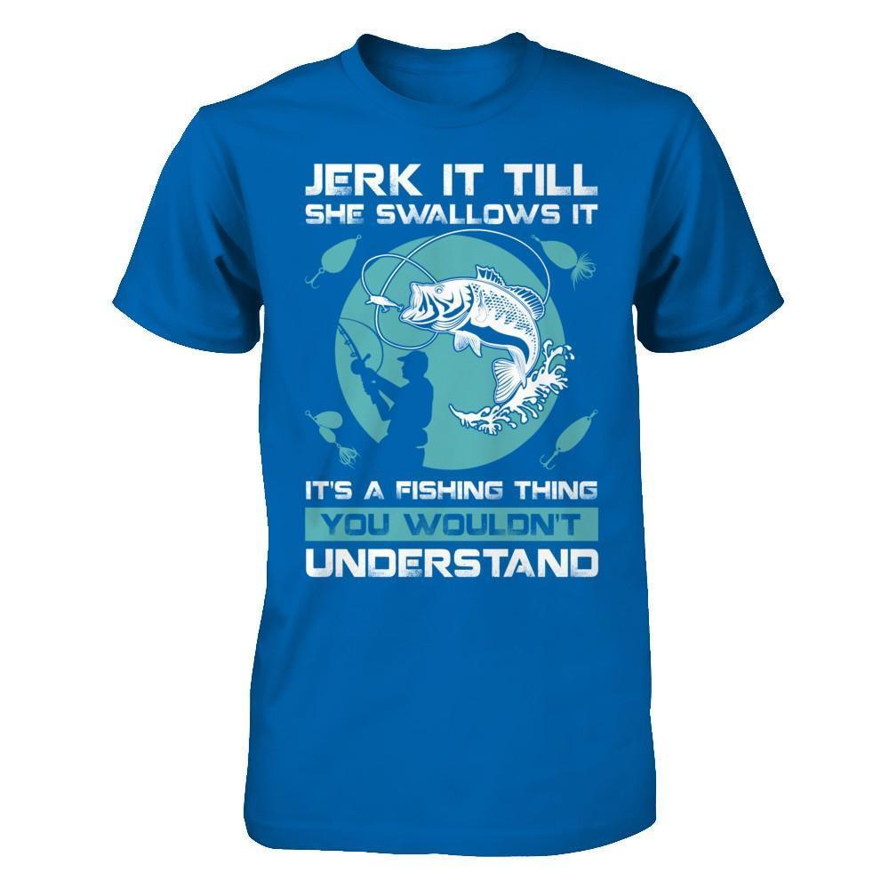 Jerk It Till She Swallows It It's A Fishing Thing-T-Shirt & Hoodie-Classic T-Shirt-Royal