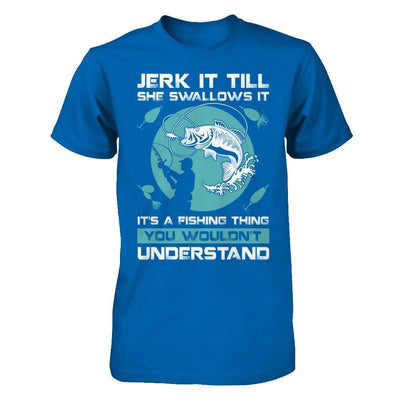 Jerk It Till She Swallows It It's A Fishing Thing-T-Shirt & Hoodie-Classic T-Shirt-Royal